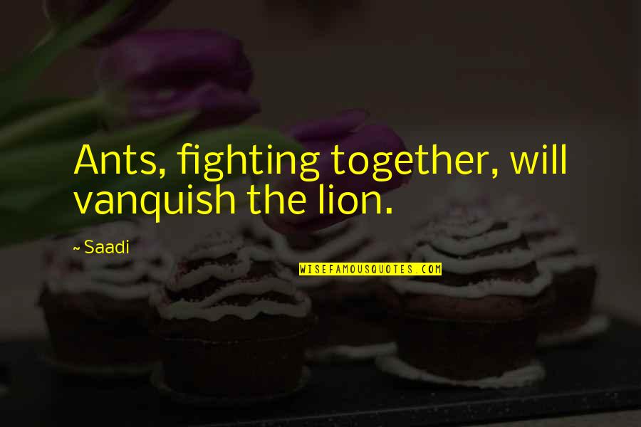 Lesinski Quotes By Saadi: Ants, fighting together, will vanquish the lion.