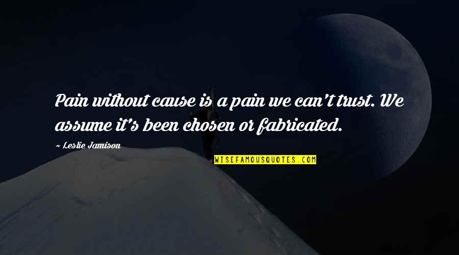 Leslie Jamison Quotes By Leslie Jamison: Pain without cause is a pain we can't