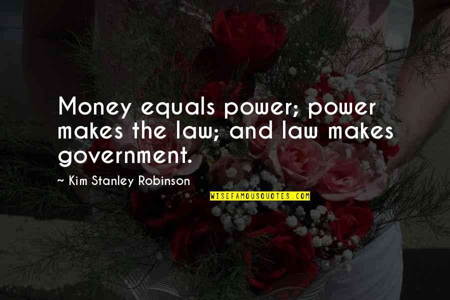 Leslie Knope Ann Quotes By Kim Stanley Robinson: Money equals power; power makes the law; and