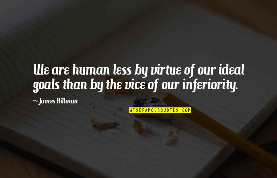 Less Than Human Quotes By James Hillman: We are human less by virtue of our