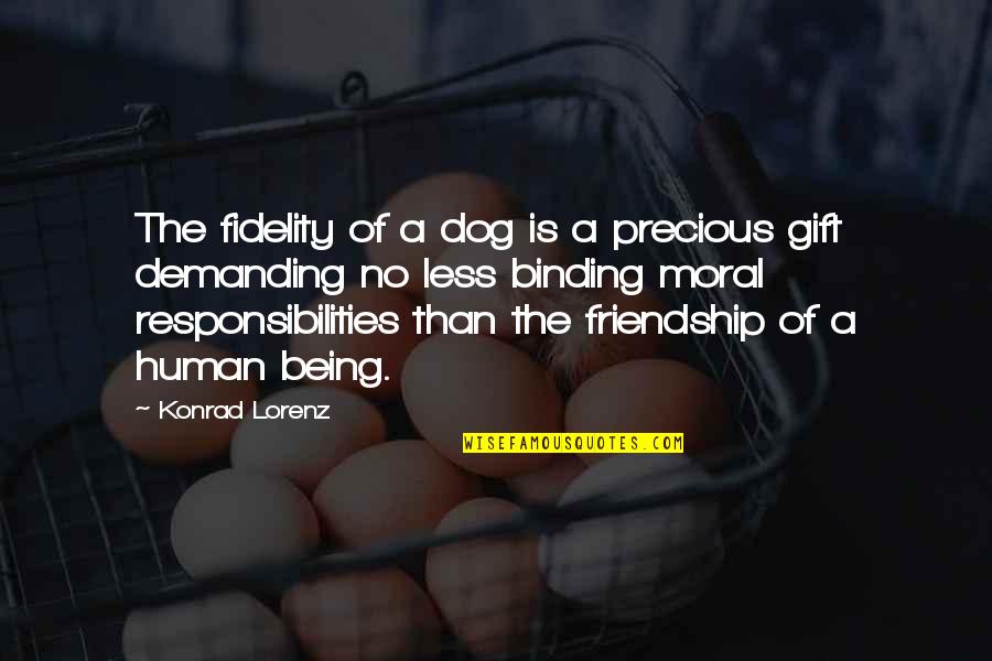 Less Than Human Quotes By Konrad Lorenz: The fidelity of a dog is a precious