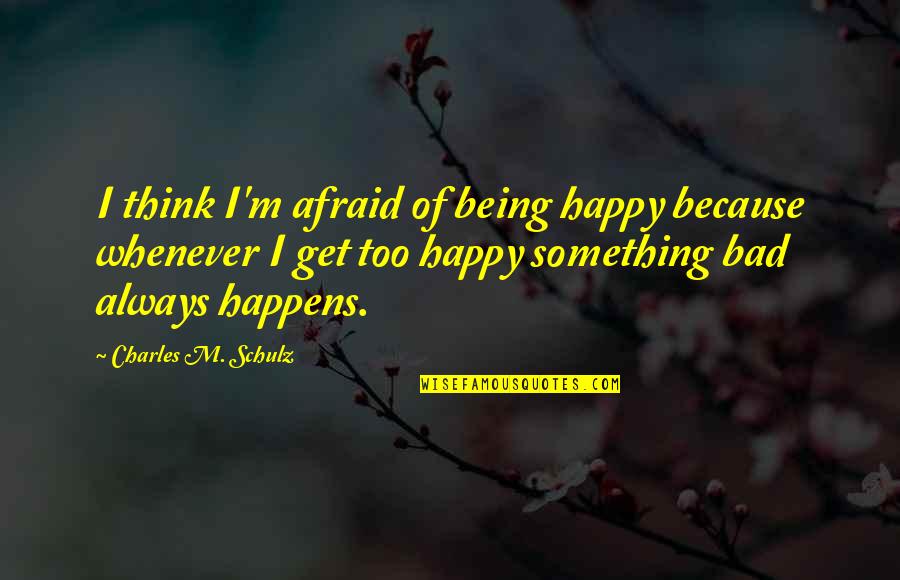 Less You Know The Better Quotes By Charles M. Schulz: I think I'm afraid of being happy because