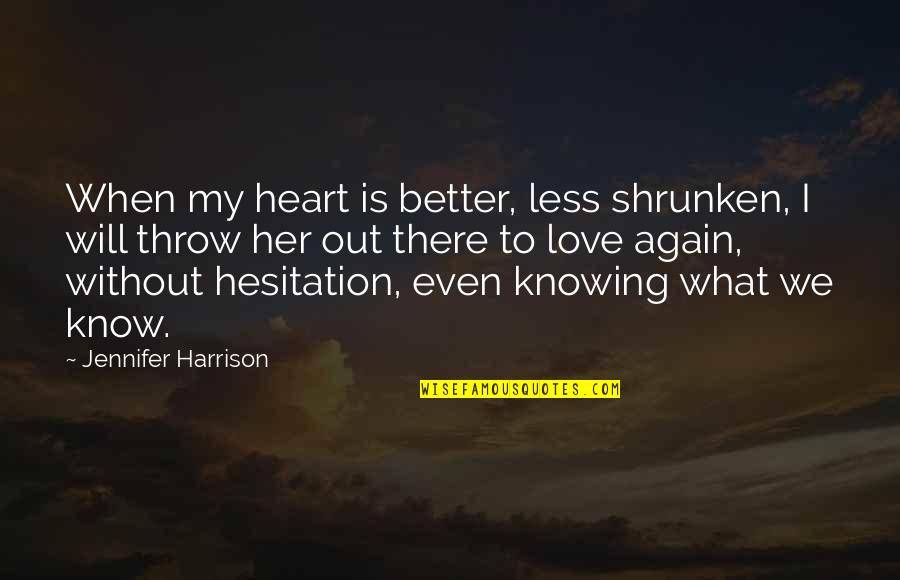 Less You Know The Better Quotes By Jennifer Harrison: When my heart is better, less shrunken, I