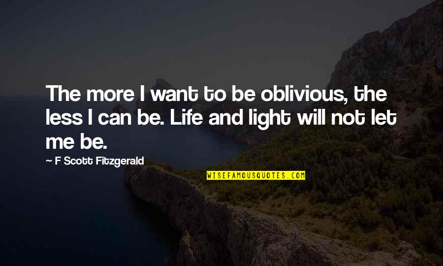 Lesser Men Quotes By F Scott Fitzgerald: The more I want to be oblivious, the