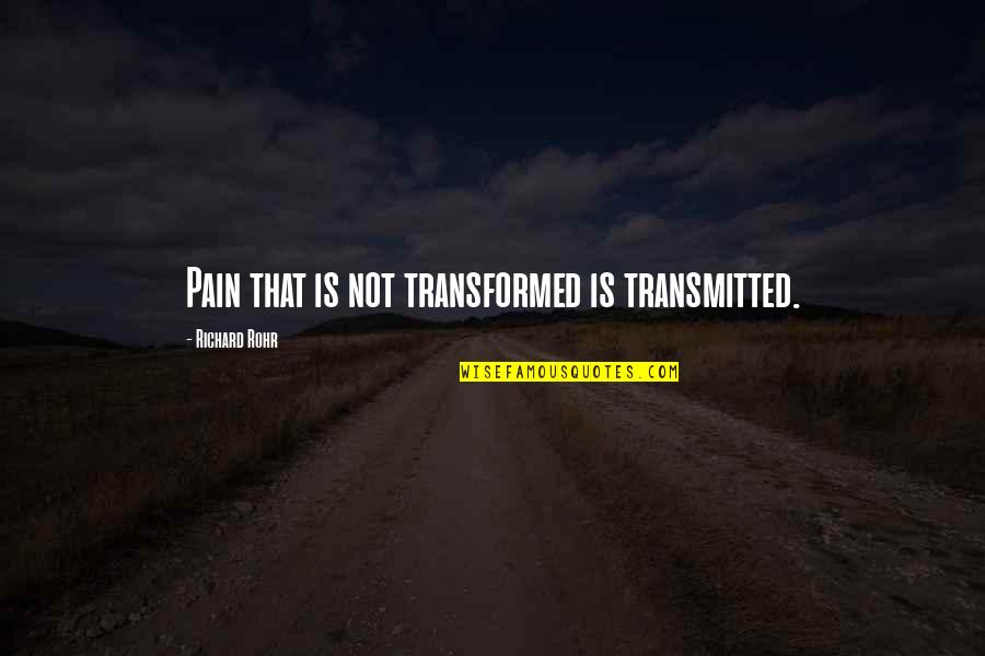 Lessitarian Quotes By Richard Rohr: Pain that is not transformed is transmitted.