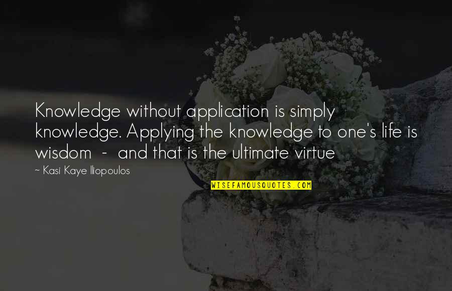 Lessons Learned In Life Love Quotes By Kasi Kaye Iliopoulos: Knowledge without application is simply knowledge. Applying the