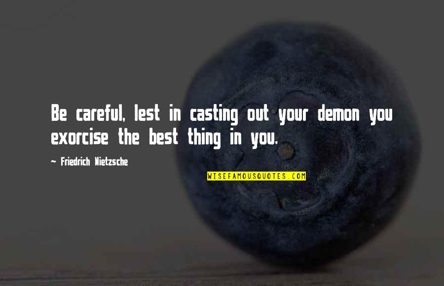 Lest Quotes By Friedrich Nietzsche: Be careful, lest in casting out your demon