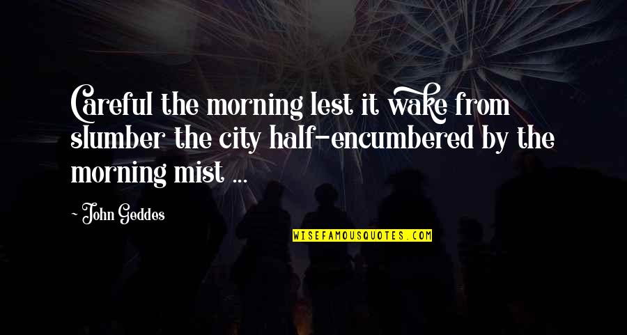 Lest Quotes By John Geddes: Careful the morning lest it wake from slumber