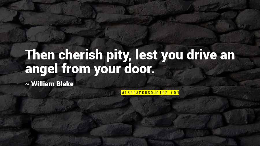 Lest Quotes By William Blake: Then cherish pity, lest you drive an angel