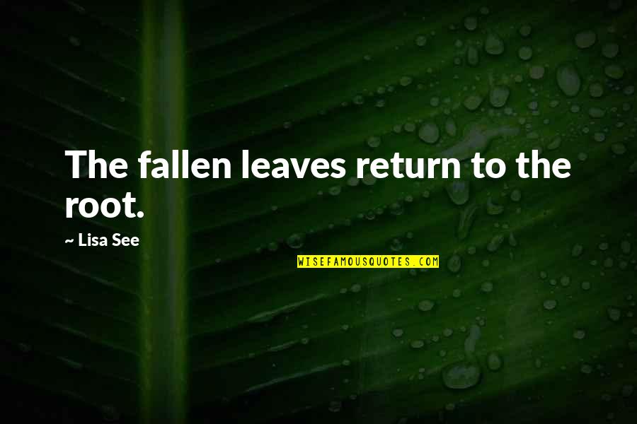 Lester Young Quotes By Lisa See: The fallen leaves return to the root.