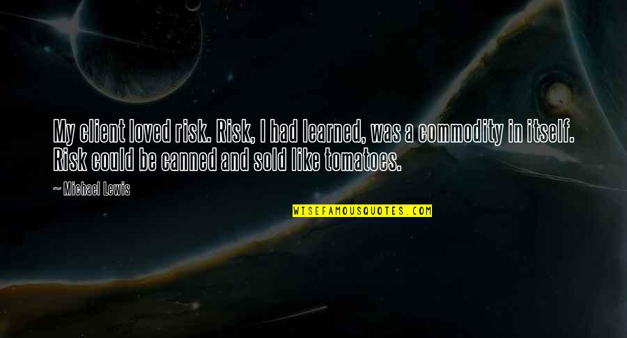 Let China Sleep Quotes By Michael Lewis: My client loved risk. Risk, I had learned,