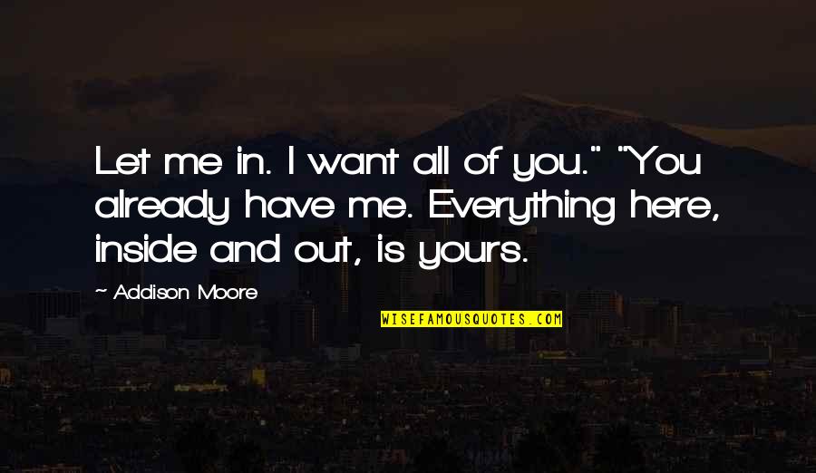 Let Everything Out Quotes By Addison Moore: Let me in. I want all of you."