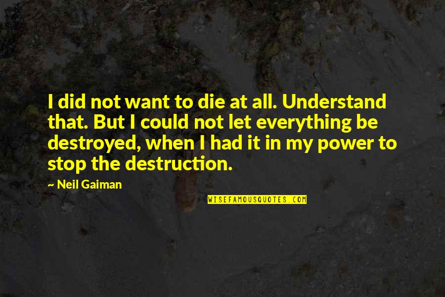 Let Everything Out Quotes By Neil Gaiman: I did not want to die at all.