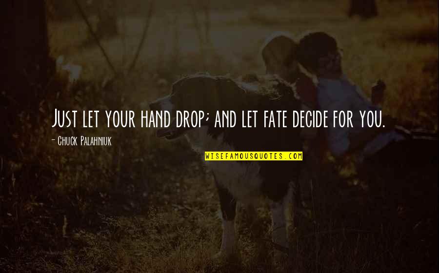 Let Fate Decide Quotes By Chuck Palahniuk: Just let your hand drop; and let fate