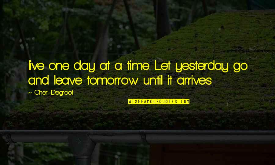 Let Go And Let Live Quotes By Cheri Degroot: live one day at a time. Let yesterday