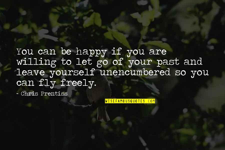 Let Go Be Happy Quotes By Chris Prentiss: You can be happy if you are willing