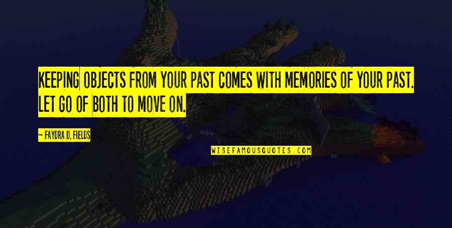 Let Go Move On Quotes By Faydra D. Fields: Keeping objects from your past comes with memories