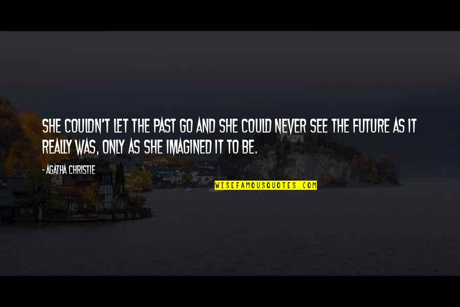 Let Go Of The Past Future Quotes By Agatha Christie: She couldn't let the past go and she