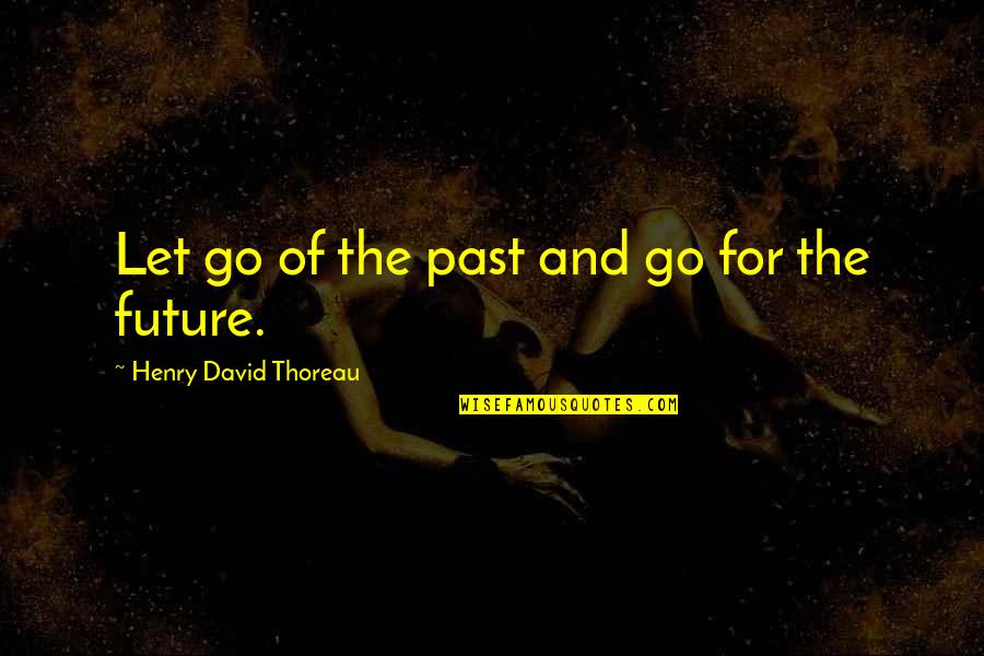 Let Go Of The Past Future Quotes By Henry David Thoreau: Let go of the past and go for