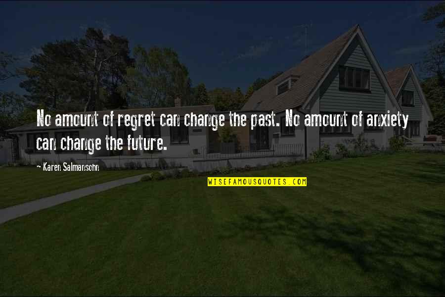 Let Go Of The Past Future Quotes By Karen Salmansohn: No amount of regret can change the past.