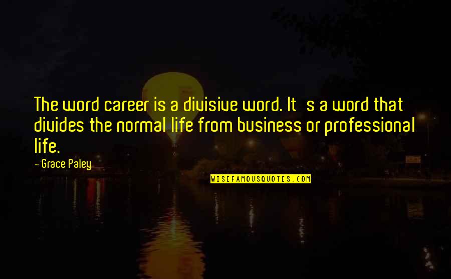 Let Go Of What You Love Quotes By Grace Paley: The word career is a divisive word. It's