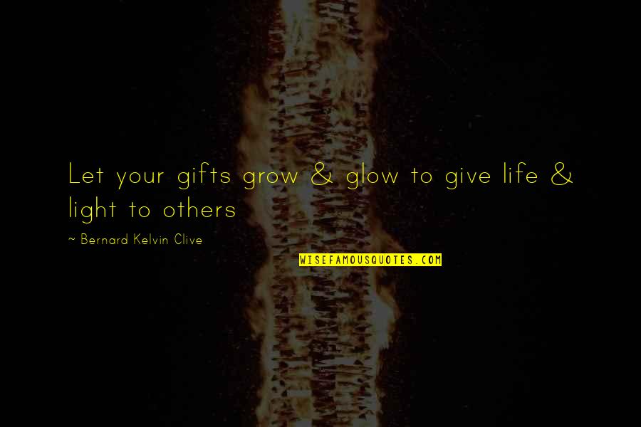 Let Grow Quotes By Bernard Kelvin Clive: Let your gifts grow & glow to give