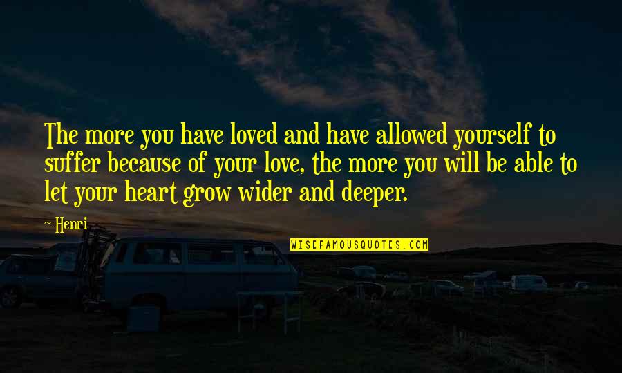 Let Grow Quotes By Henri: The more you have loved and have allowed