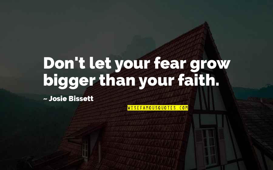 Let Grow Quotes By Josie Bissett: Don't let your fear grow bigger than your