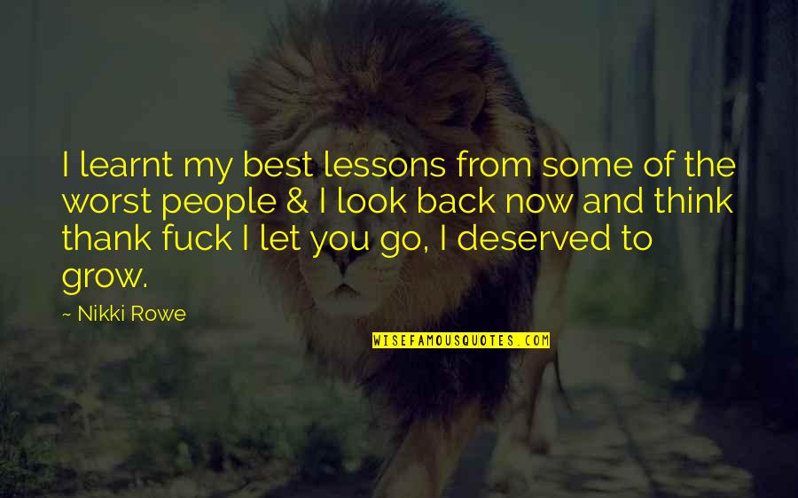 Let Grow Quotes By Nikki Rowe: I learnt my best lessons from some of