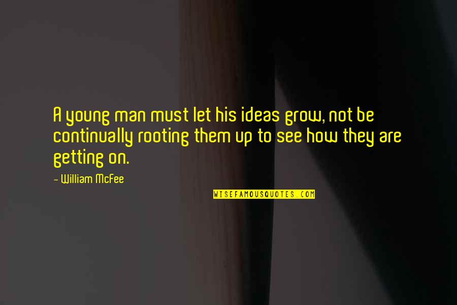 Let Grow Quotes By William McFee: A young man must let his ideas grow,