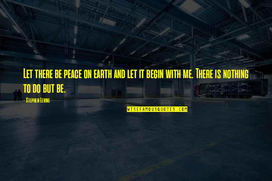 Let It Begin Quotes By Stephen Levine: Let there be peace on earth and let