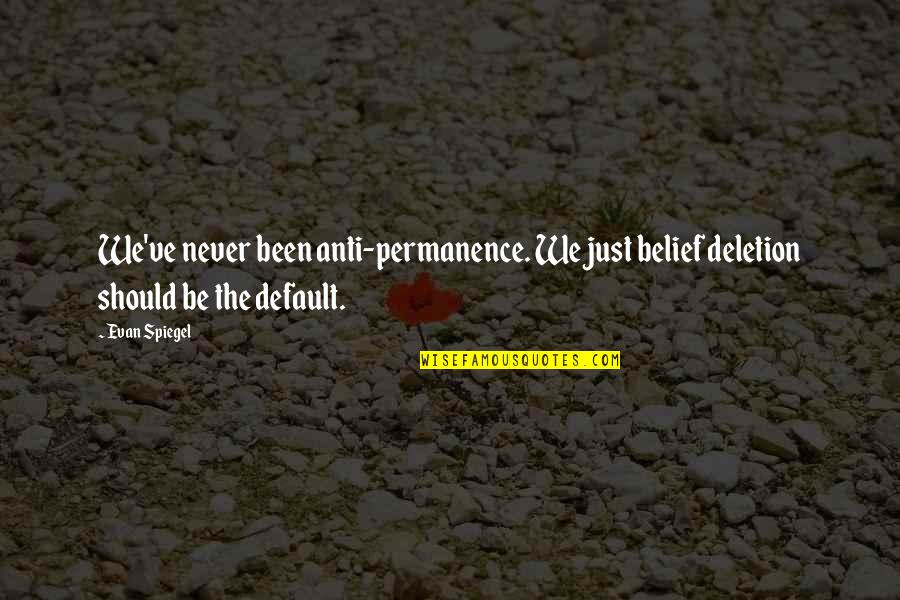 Let Me Hold You Down Quotes By Evan Spiegel: We've never been anti-permanence. We just belief deletion