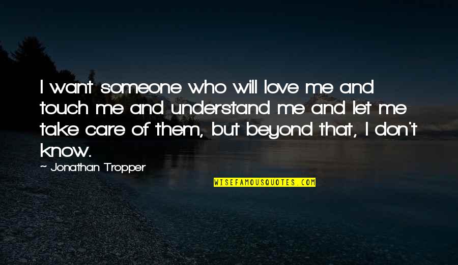 Let Me Know If You Love Me Quotes By Jonathan Tropper: I want someone who will love me and