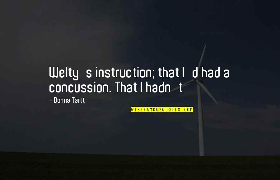 Let Me Love You Anyway Quotes By Donna Tartt: Welty's instruction; that I'd had a concussion. That