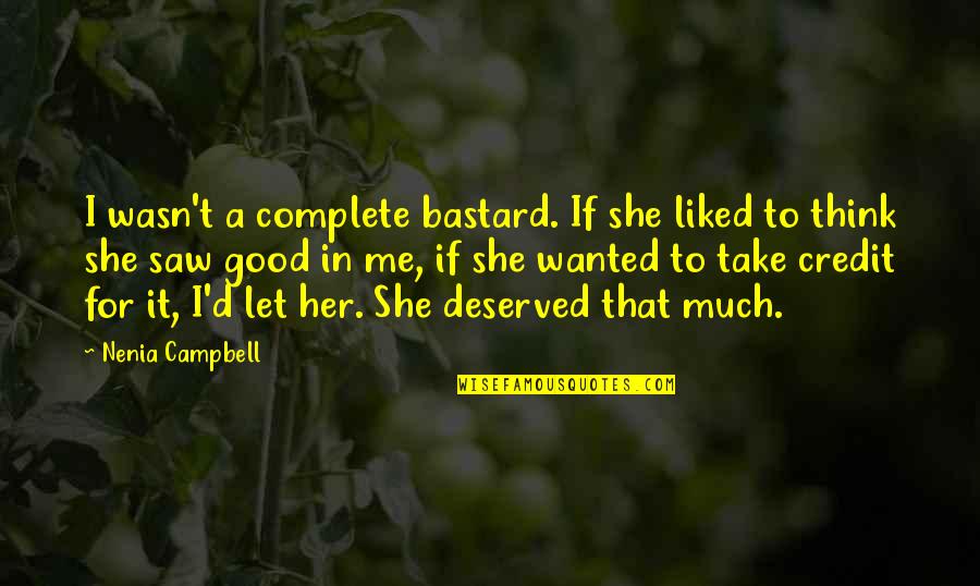 Let Me Take You There Quotes By Nenia Campbell: I wasn't a complete bastard. If she liked