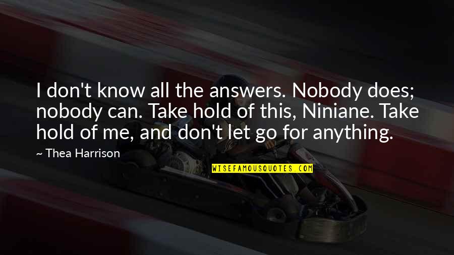 Let Me Take You There Quotes By Thea Harrison: I don't know all the answers. Nobody does;