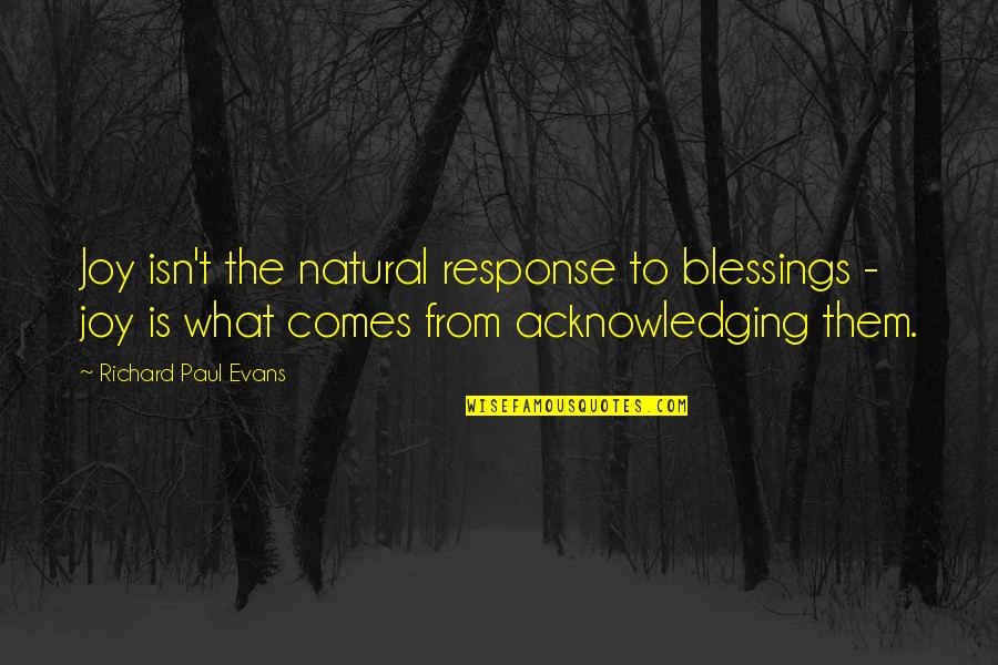 Let The Wind Blow Through Your Hair Quotes By Richard Paul Evans: Joy isn't the natural response to blessings -