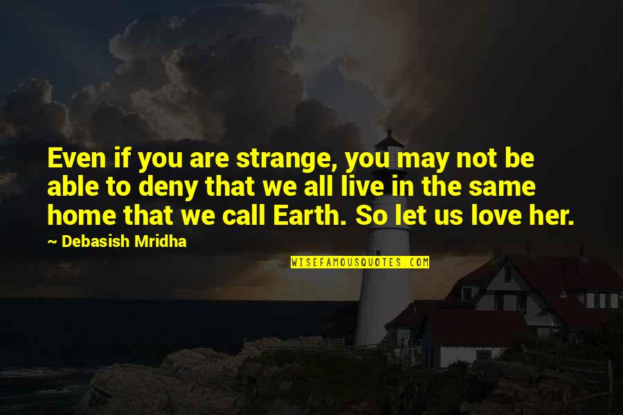 Let Us Love Quotes By Debasish Mridha: Even if you are strange, you may not