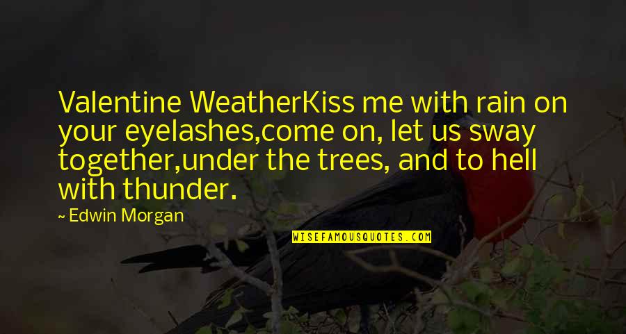 Let Us Love Quotes By Edwin Morgan: Valentine WeatherKiss me with rain on your eyelashes,come