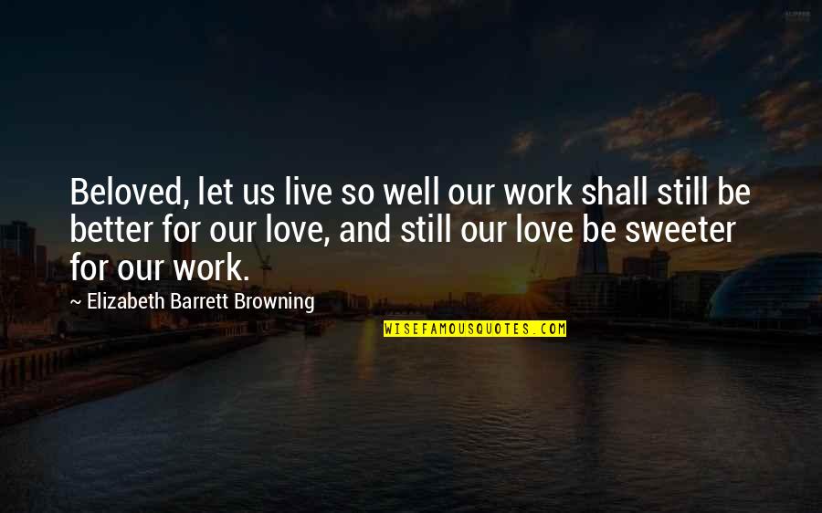 Let Us Love Quotes By Elizabeth Barrett Browning: Beloved, let us live so well our work