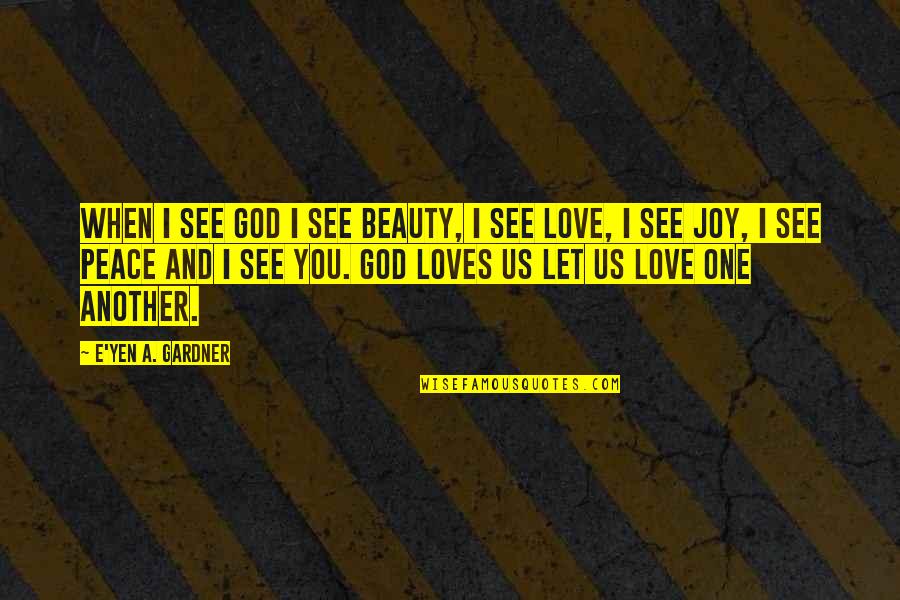 Let Us Love Quotes By E'yen A. Gardner: When I see God I see Beauty, I