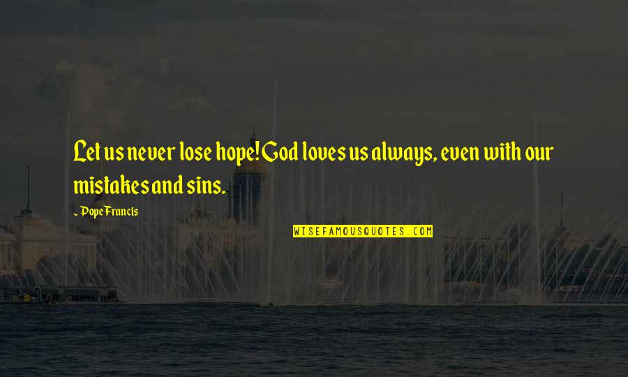 Let Us Love Quotes By Pope Francis: Let us never lose hope! God loves us