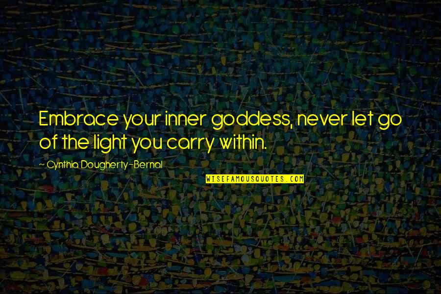 Let Your Light Quotes By Cynthia Dougherty-Bernal: Embrace your inner goddess, never let go of