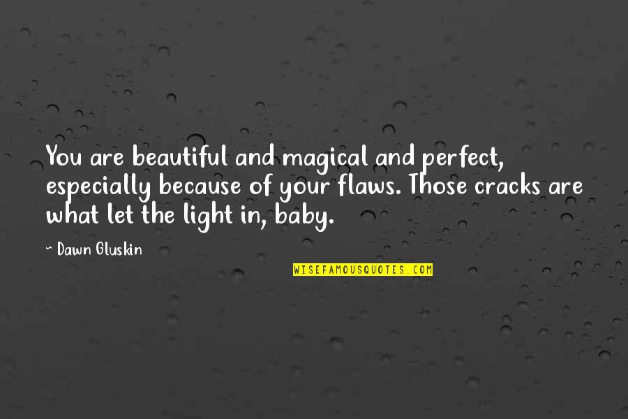 Let Your Light Quotes By Dawn Gluskin: You are beautiful and magical and perfect, especially