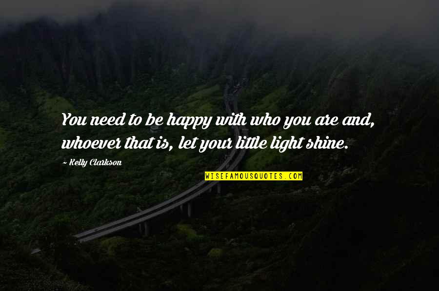 Let Your Light Quotes By Kelly Clarkson: You need to be happy with who you