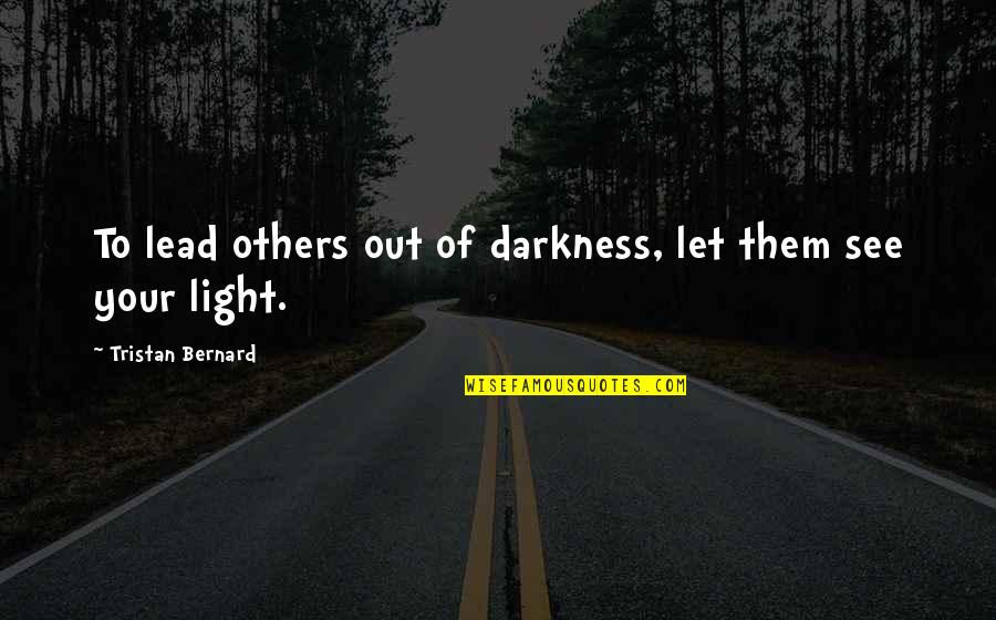 Let Your Light Quotes By Tristan Bernard: To lead others out of darkness, let them