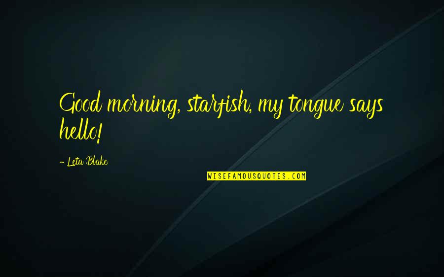 Leta Quotes By Leta Blake: Good morning, starfish, my tongue says hello!