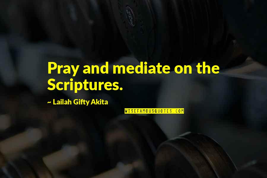 Leternel Quotes By Lailah Gifty Akita: Pray and mediate on the Scriptures.