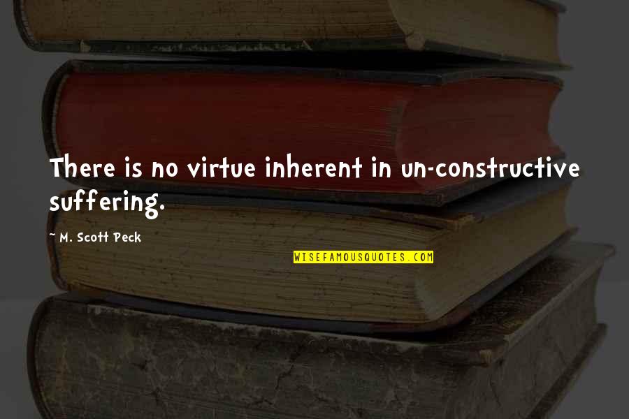 Leteysha Quotes By M. Scott Peck: There is no virtue inherent in un-constructive suffering.