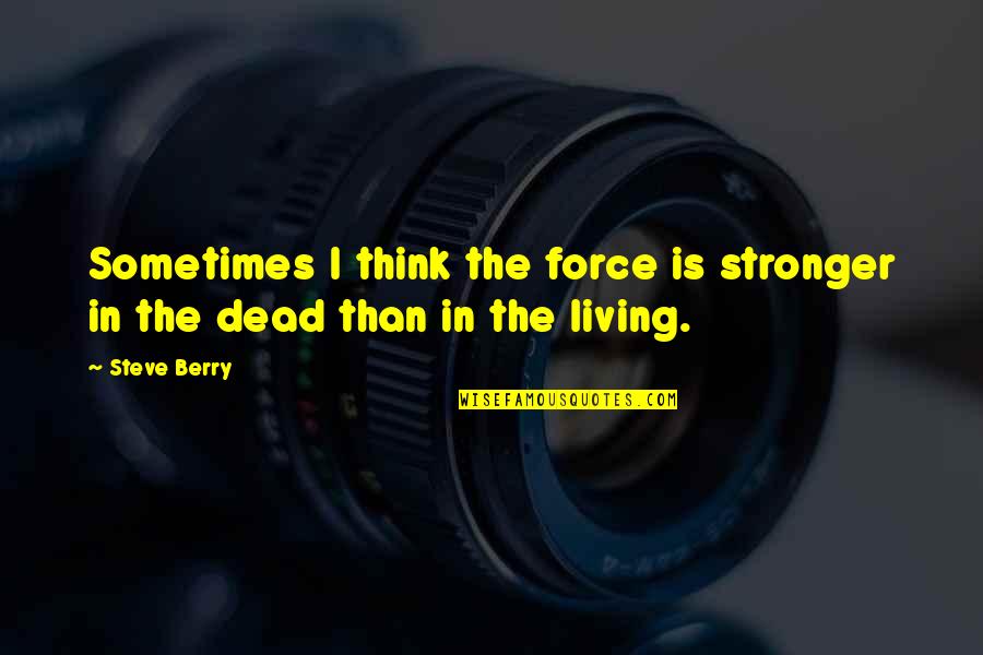 Leteysha Quotes By Steve Berry: Sometimes I think the force is stronger in